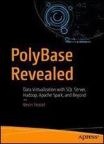 Polybase Revealed: Data Virtualization With Sql Server, Hadoop, Apache Spark, And Beyond