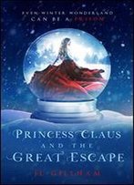 Princess Claus And The Great Escape: A Young Adult Christmas Holiday Romance (The Winter Wonderland Chronicles Book 1)