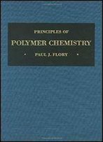 Principles Of Polymer Chemistry (The George Fisher Baker Non-Resident Lectureship In Chemistry At Cornell University)
