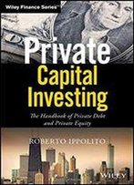 Private Capital Investing: The Handbook Of Private Debt And Private Equity