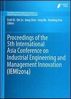 Proceedings Of The 5th International Asia Conference On Industrial Engineering And Management Innovation (Iemi2014)