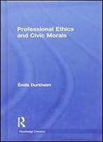 Professional Ethics And Civic Morals (Routledge Classics)