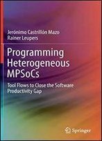 Programming Heterogeneous Mpsocs: Tool Flows To Close The Software Productivity Gap