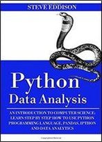 Python Data Analysis: An Introduction To Computer Science: Learn Step By Step How To Use Python Programming Language, Pandas, And How You Can Use Them For Machine Learning