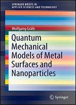 Quantum Mechanical Models Of Metal Surfaces And Nanoparticles (springerbriefs In Applied Sciences And Technology)