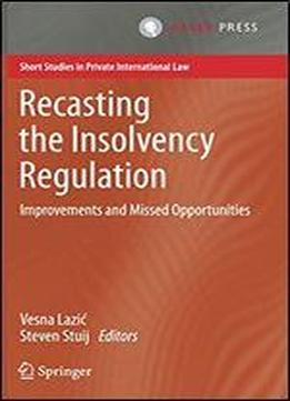 Recasting The Insolvency Regulation: Improvements And Missed Opportunities (short Studies In Private International Law)