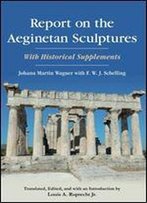 Report On The Aeginetan Sculptures: With Historical Supplements