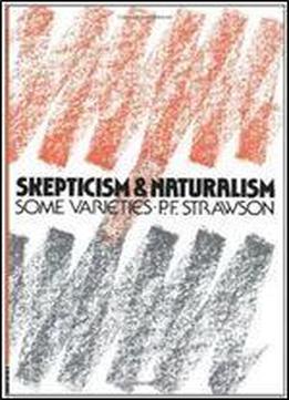 Scepticism And Naturalism: Some Varieties (the Woodbridge Lectures, Vol. 12)