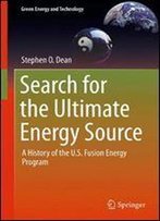 Search For The Ultimate Energy Source: A History Of The U.S. Fusion Energy Program (Green Energy And Technology)