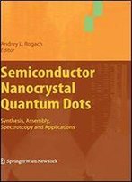 Semiconductor Nanocrystal Quantum Dots: Synthesis, Assembly, Spectroscopy And Applications