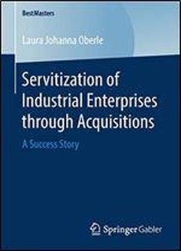 Servitization Of Industrial Enterprises Through Acquisitions: A Success Story (bestmasters)