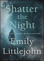 Shatter The Night: A Detective Gemma Monroe Mystery (Detective Gemma Monroe Novels Book 4)