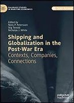Shipping And Globalization In The Post-War Era: Contexts, Companies, Connections (Palgrave Studies In Maritime Economics)