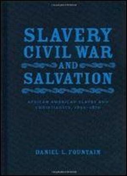 Slavery, Civil War, And Salvation: African American Slaves And Christianity, 1830-1870 (conflicting Worlds: New Dimensions Of The American Civil War)