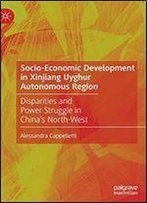 Socio-Economic Development In Xinjiang Uyghur Autonomous Region: Disparities And Power Struggle In Chinas North-West