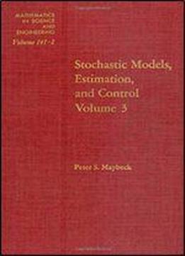Stochastic Models, Estimation And Control Volume 3 (mathematics In Science And Engineering)