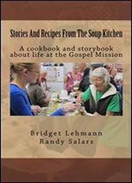 Stories And Recipes From The Soup Kitchen: A Cookbook And Storybook About Life At The Gospel Mission
