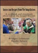 Stories And Recipes From The Soup Kitchen: A Cookbook And Storybook About Life At The Gospel Mission