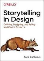 Storytelling In Design: Principles And Tools For Defining, Designing, And Selling Multi-Device Design Projects