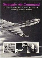 Strategic Air Command: People, Aircraft, And Missiles