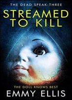 Streamed To Kill (The Dead Speak Book 3)