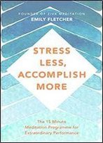Stress Less, Accomplish More: Meditation For Busy Minds