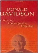 Subjective, Intersubjective, Objective: Philosophical Essays Volume 3 (The Philosophical Essays Of Donald Davidson)