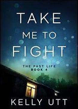 Take Me To Fight: A Gripping Family Saga Thriller (the Past Life Book 4)