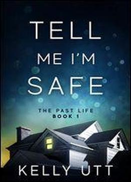 Tell Me I'm Safe: A Gripping Family Saga Thriller (the Past Life Book 1)