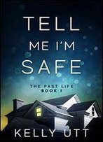 Tell Me I'M Safe: A Gripping Family Saga Thriller (The Past Life Book 1)