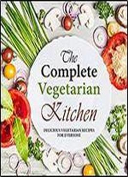 The Complete Vegetarian Kitchen: Delicious Vegetarian Recipes For Everyone (2nd Edition)