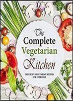 The Complete Vegetarian Kitchen: Delicious Vegetarian Recipes For Everyone (2nd Edition)