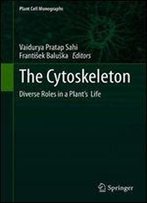 The Cytoskeleton: Diverse Roles In A Plants Life (Plant Cell Monographs)