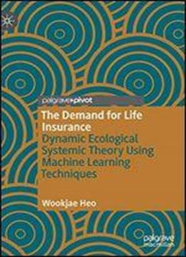 The Demand For Life Insurance: Dynamic Ecological Systemic Theory Using Machine Learning Techniques