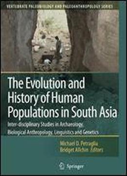 The Evolution And History Of Human Populations In South Asia: Inter-disciplinary Studies In Archaeology, Biological Anthropology, Linguistics And Genetics