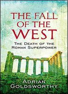 The Fall Of The West: The Slow Death Of The Roman Superpower