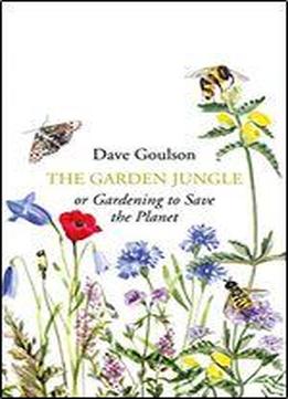 The Garden Jungle: Or Gardening To Save The Planet