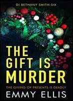 The Gift Is Murder: The Giving Of Presents Is Deadly (Di Bethany Smith Book 6)