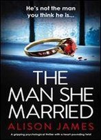 The Man She Married: A Gripping Psychological Thriller With A Heart-Pounding Twist