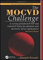 The Mocvd Challenge: A Survey Of Gainasp-Inp And Gainasp-Gaas For Photonic And Electronic Device Applications, Second Edition (Electronic Materials And Devices)