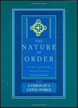 The Nature Of Order: An Essay On The Art Of Building And The Nature Of The Universe, Book 3 - A Vision Of A Living World (center For Environmental Structure, Vol. 11)