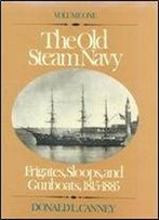 The Old Steam Navy Volume One: Frigates, Sloops And Gunboats, 1815-1855