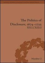 The Politics Of Disclosure, 1674-1725: Secret History Narratives