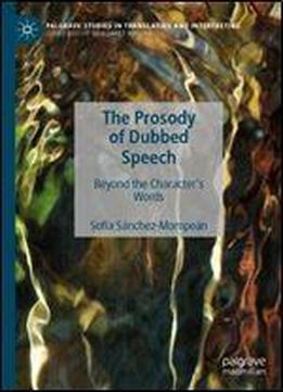 The Prosody Of Dubbed Speech: Beyond The Character's Words (palgrave Studies In Translating And Interpreting)