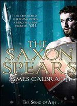 The Saxon Spears: An Epic Of The Dark Age (the Song Of Ash Book 1)