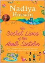 The Secret Lives Of The Amir Sisters: The Ultimate Heart-Warming Read From The Much-Loved Winner Of Gbbo