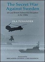 The Secret War Against Sweden: Us And British Submarine Deception In The 1980s