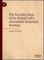 The Socialist Ideas Of The British Lefts Alternative Economic Strategy