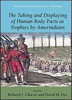 The Taking And Displaying Of Human Body Parts As Trophies By Amerindians