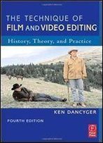 The Technique Of Film And Video Editing: History, Theory, And Practice